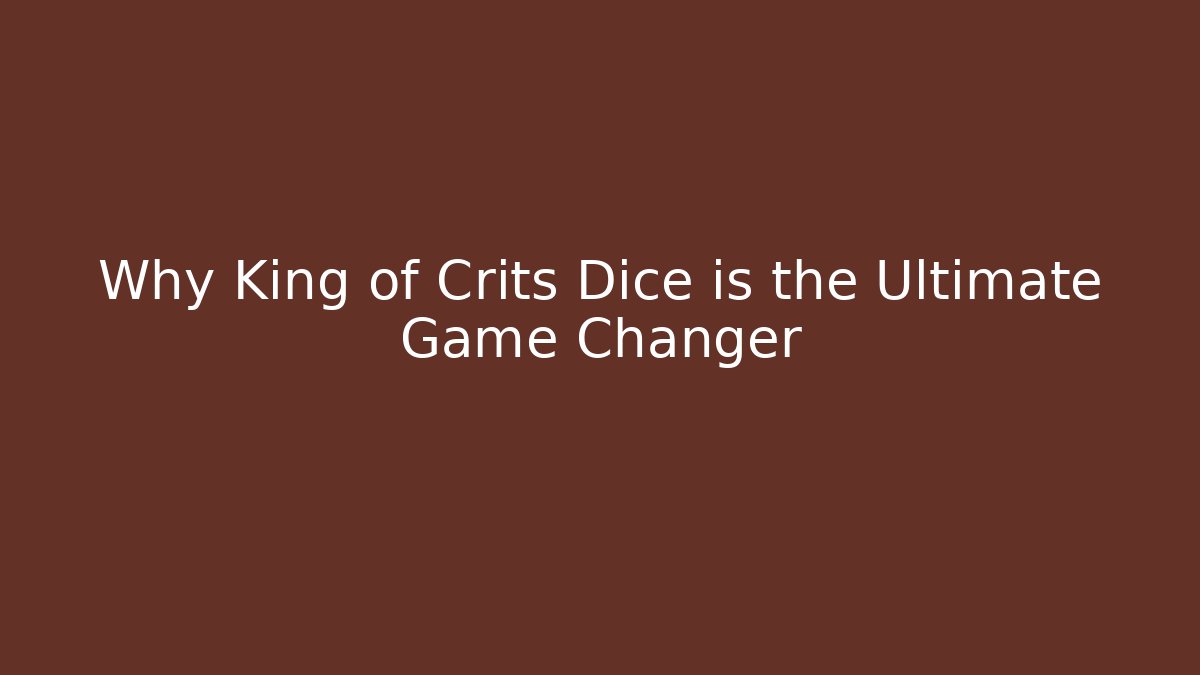 Why King of Crits Dice is the Ultimate Game Changer