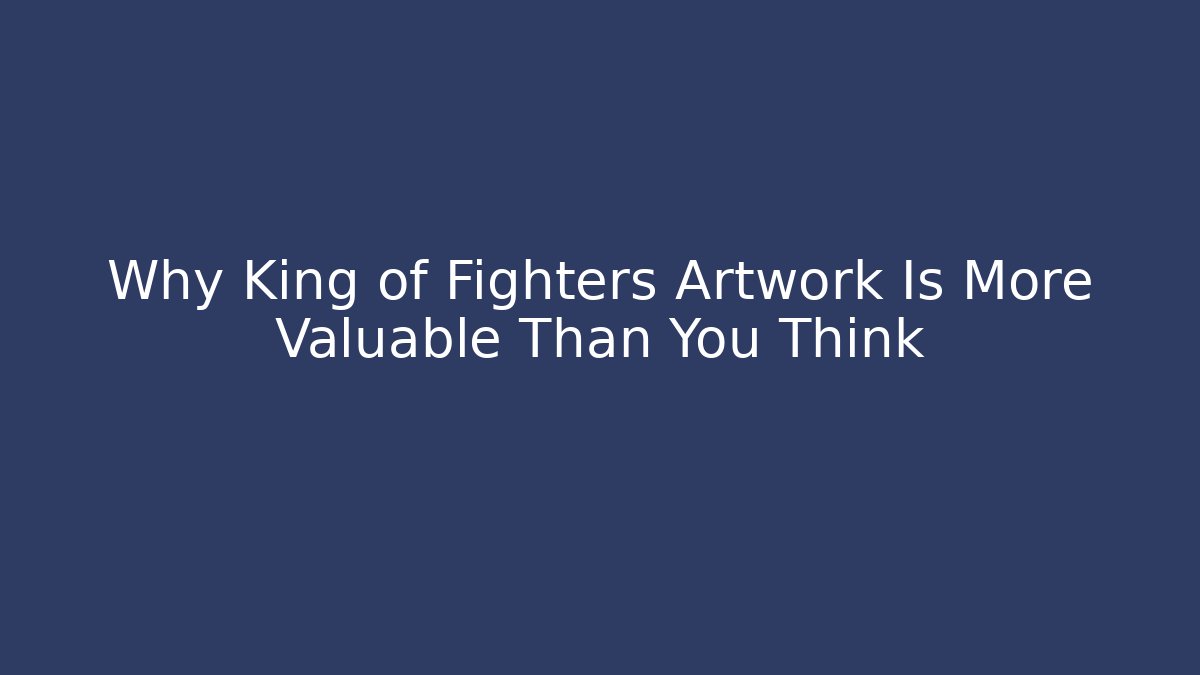 Why King of Fighters Artwork Is More Valuable Than You Think