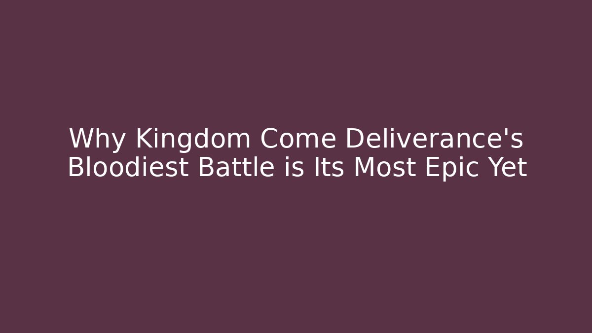 Why Kingdom Come Deliverance's Bloodiest Battle is Its Most Epic Yet