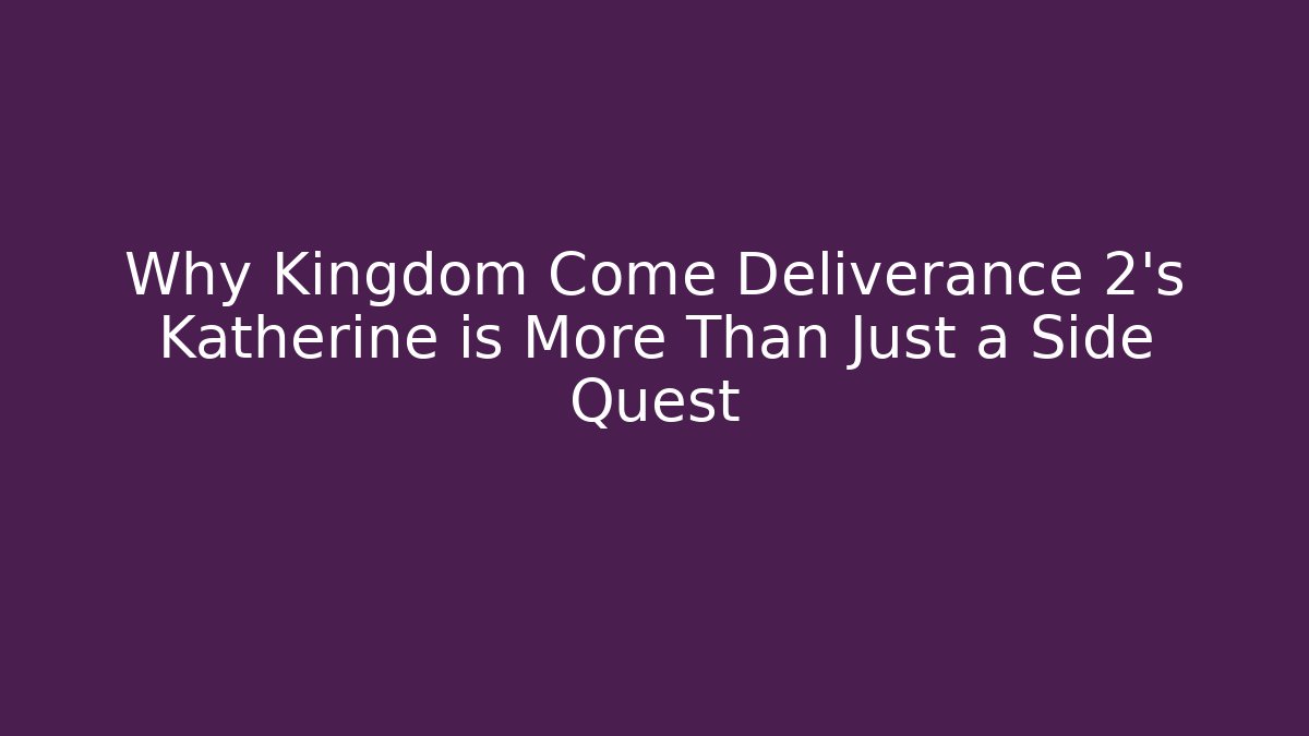 Why Kingdom Come Deliverance 2's Katherine is More Than Just a Side Quest