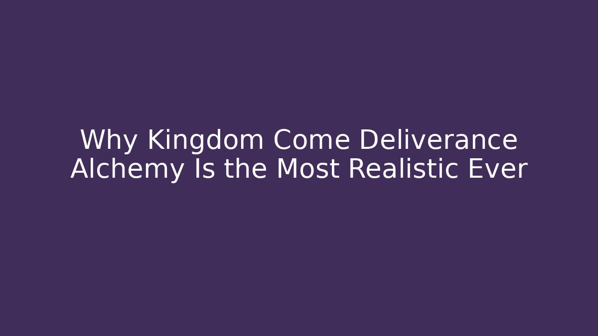 Why Kingdom Come Deliverance Alchemy Is the Most Realistic Ever