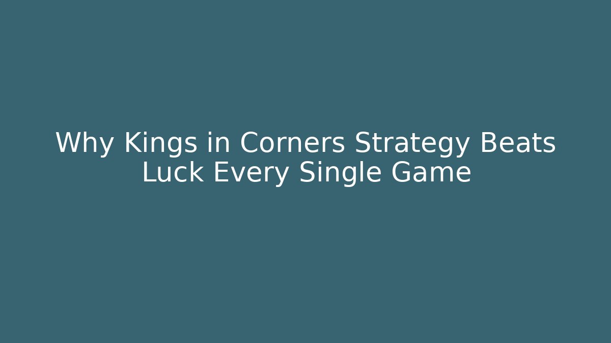 Why Kings in Corners Strategy Beats Luck Every Single Game