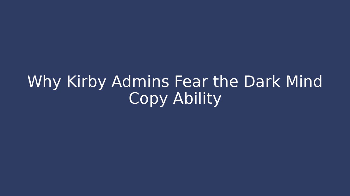 Why Kirby Admins Fear the Dark Mind Copy Ability