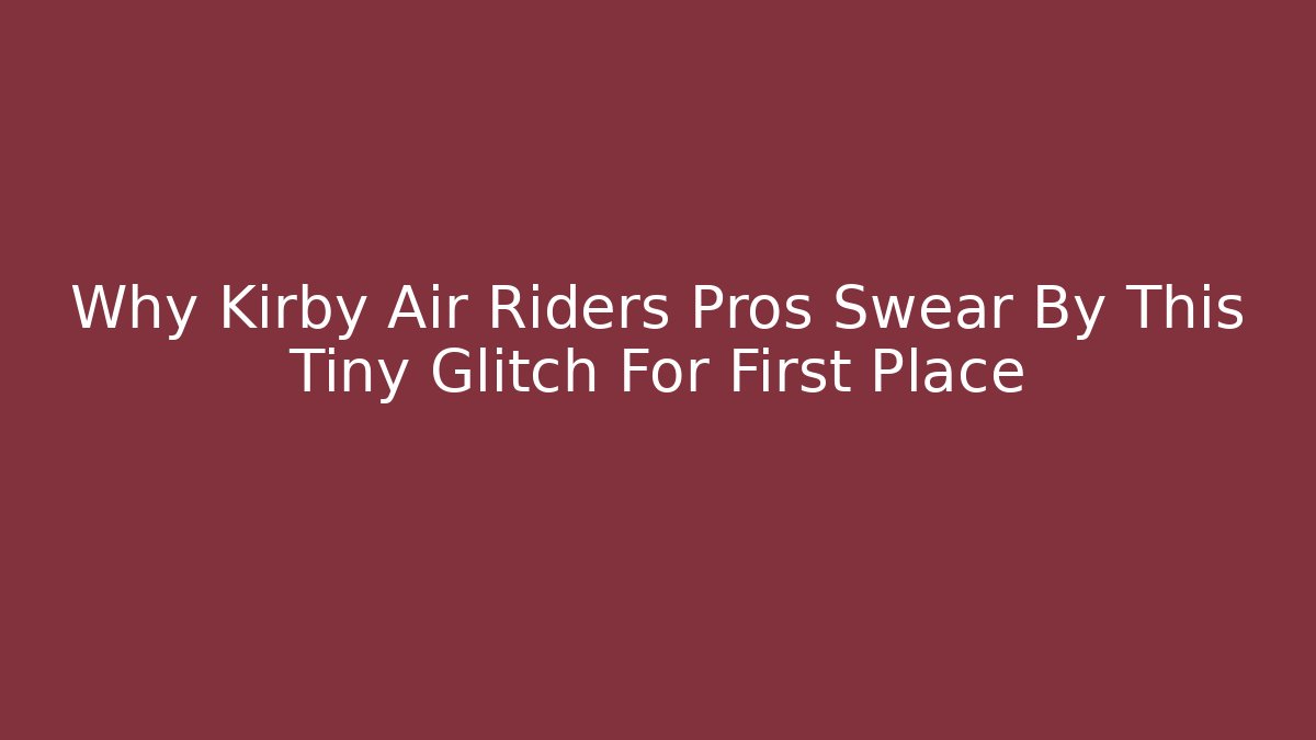 Why Kirby Air Riders Pros Swear By This Tiny Glitch For First Place
