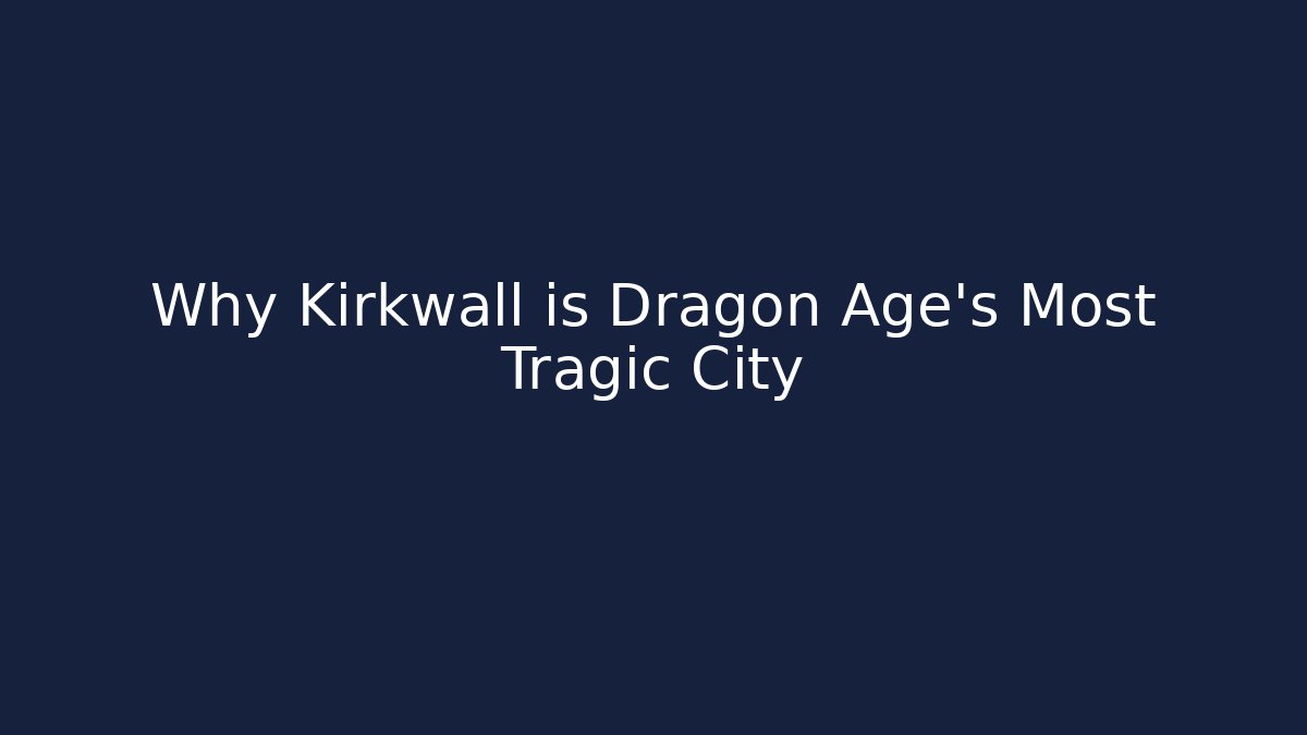Why Kirkwall is Dragon Age's Most Tragic City