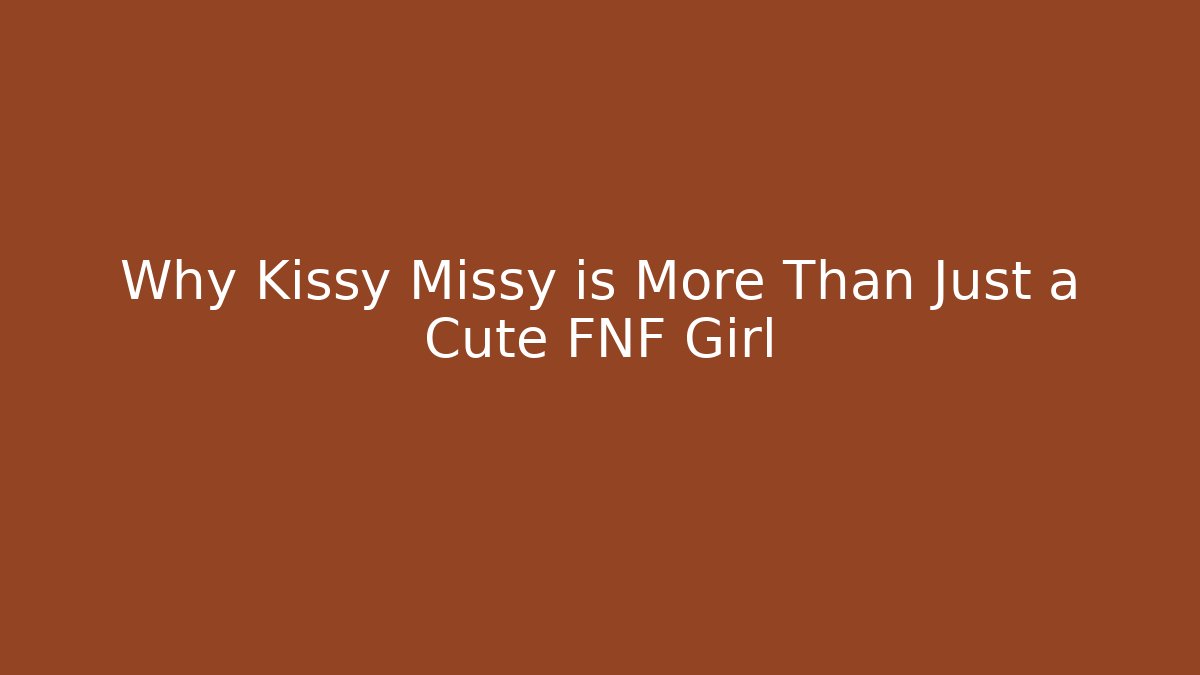 Why Kissy Missy is More Than Just a Cute FNF Girl