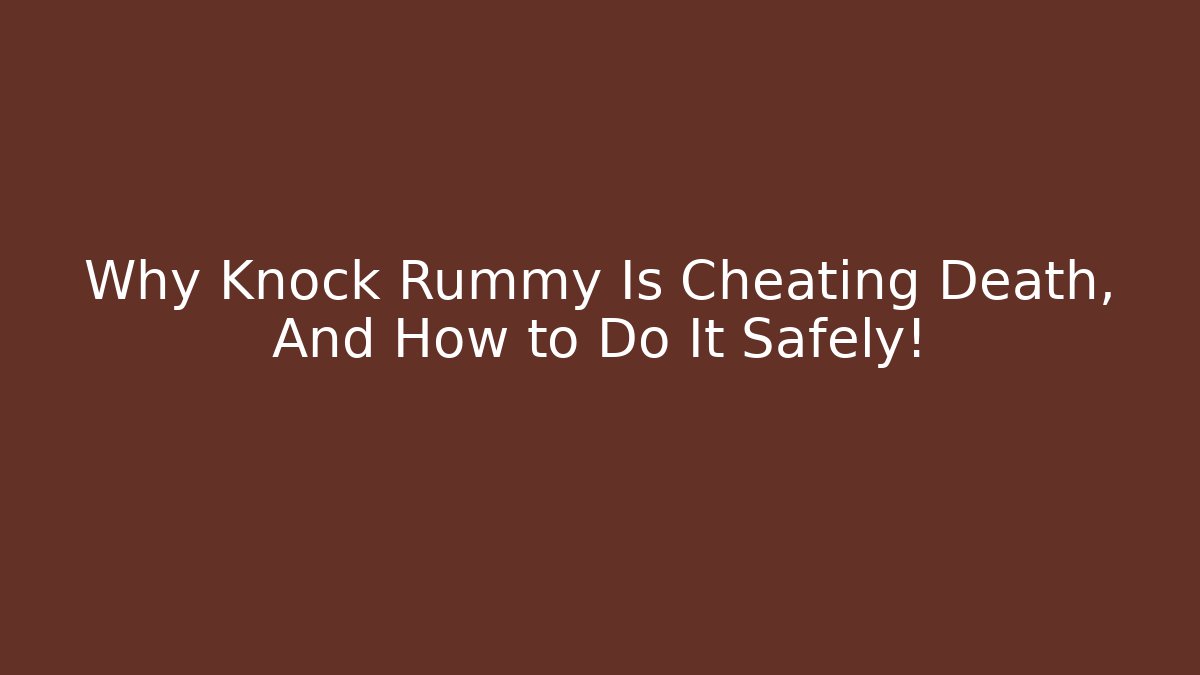 Why Knock Rummy Is Cheating Death, And How to Do It Safely! - Create More Assets