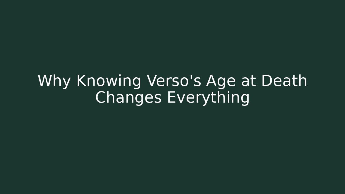 Why Knowing Verso's Age at Death Changes Everything