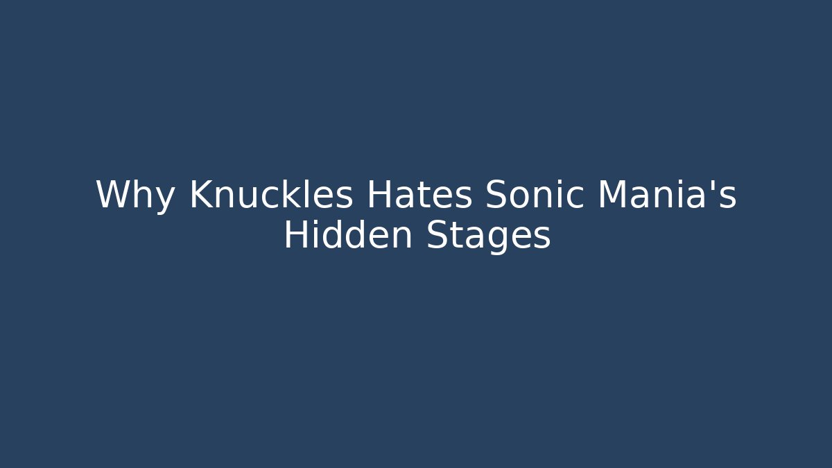 Why Knuckles Hates Sonic Mania’s Hidden Stages - Create More Assets