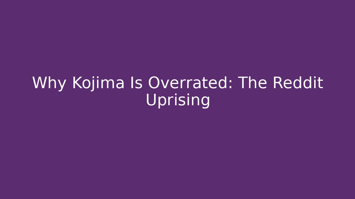 Why Kojima Is Overrated: The Reddit Uprising