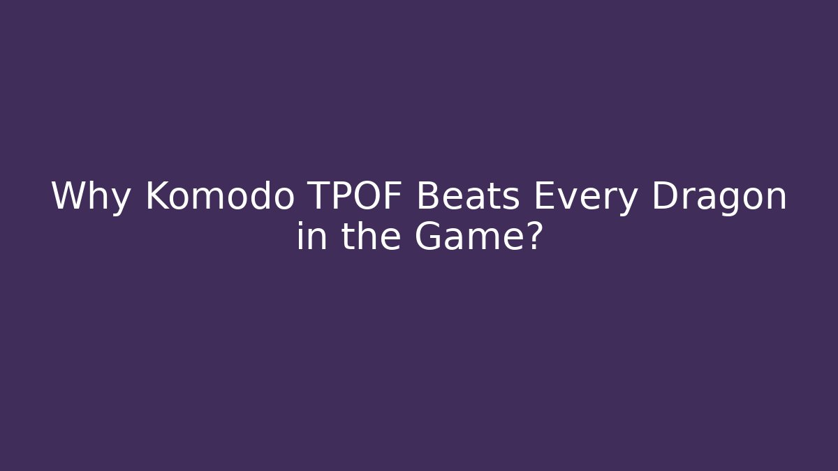 Why Komodo + TPOF Beats Every Dragon in the Game?