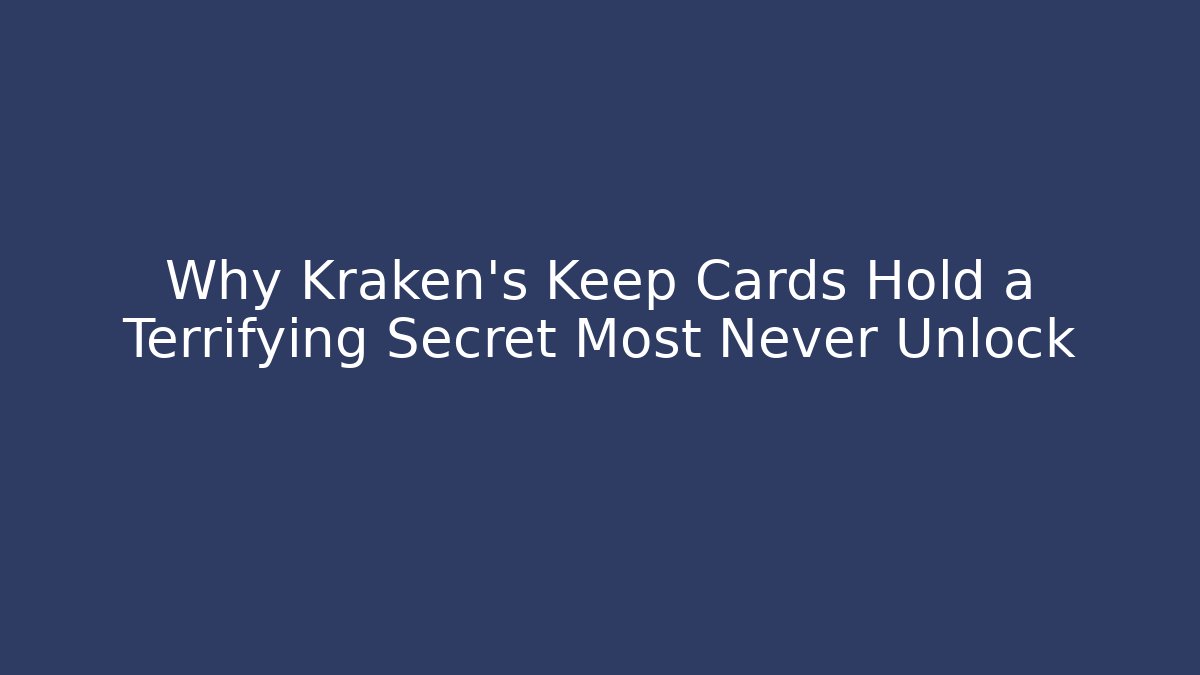 Why Kraken's Keep Cards Hold a Terrifying Secret Most Never Unlock
