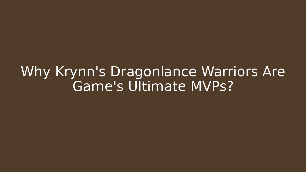 Why Krynn's Dragonlance Warriors Are Game's Ultimate MVPs?