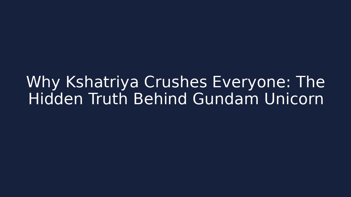 Why Kshatriya Crushes Everyone: The Hidden Truth Behind Gundam Unicorn