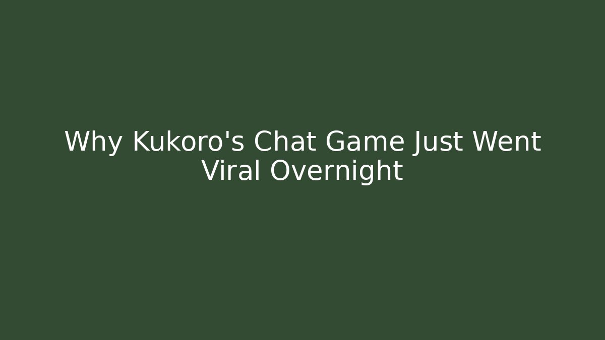 Why Kukoro's Chat Game Just Went Viral Overnight