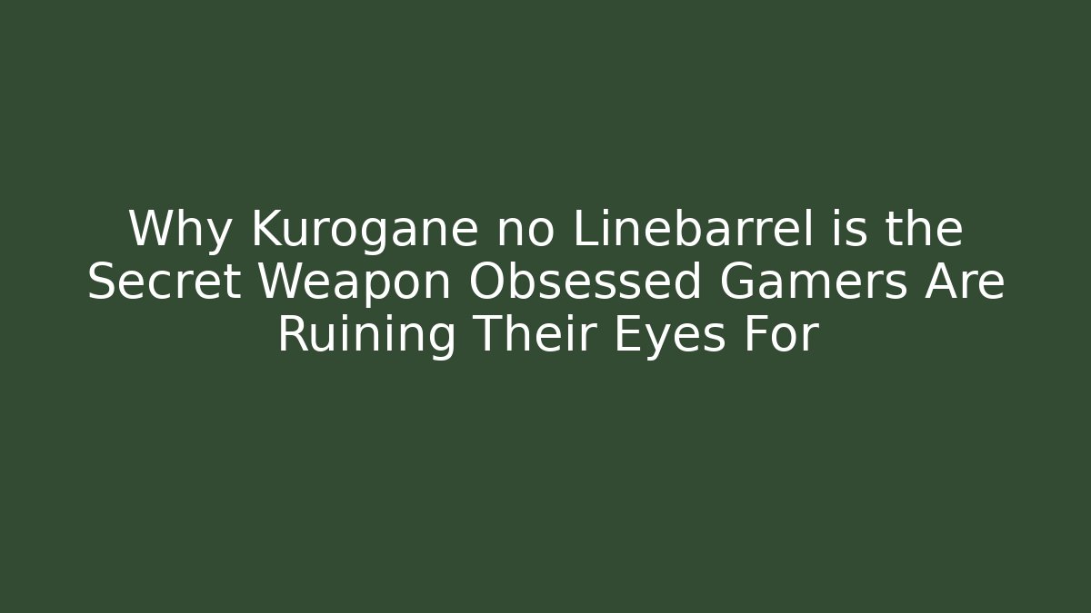Why Kurogane no Linebarrel is the Secret Weapon Obsessed Gamers Are Ruining Their Eyes For