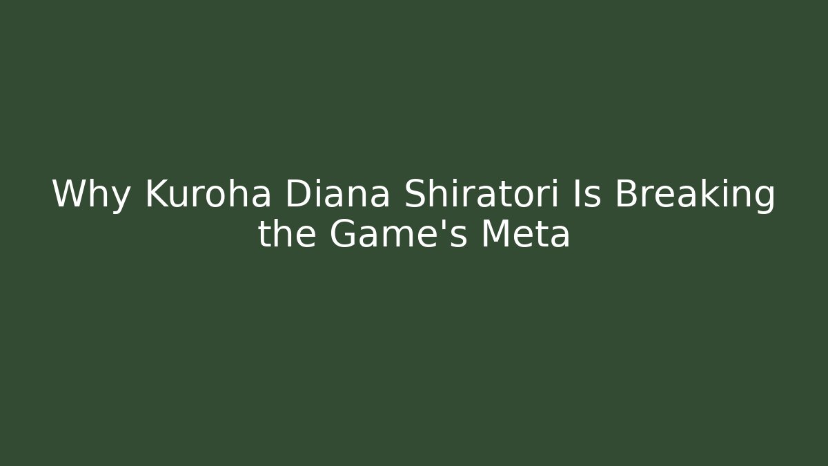Why Kuroha Diana Shiratori Is Breaking the Game's Meta