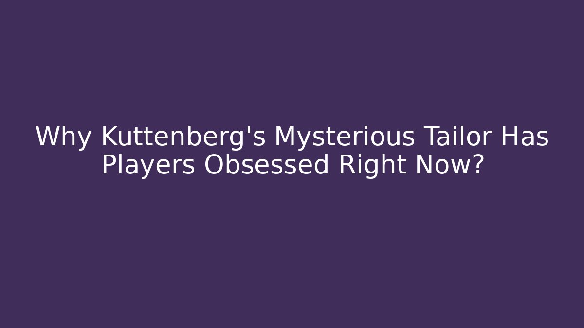Why Kuttenberg’s Mysterious Tailor Has Players Obsessed Right Now?