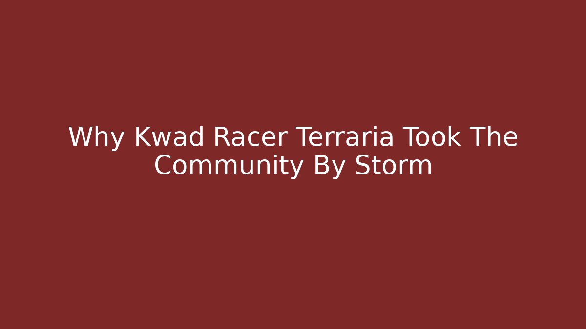 Why Kwad Racer Terraria Took The Community By Storm