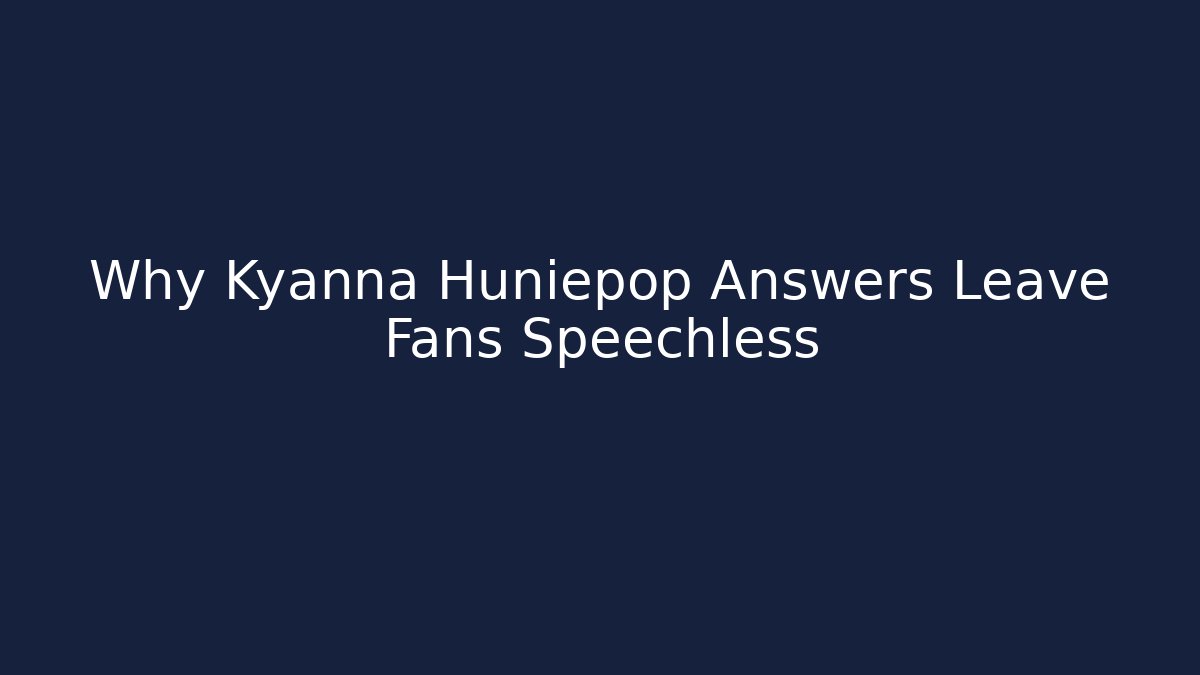 Why Kyanna Huniepop Answers Leave Fans Speechless