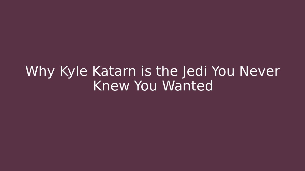 Why Kyle Katarn is the Jedi You Never Knew You Wanted