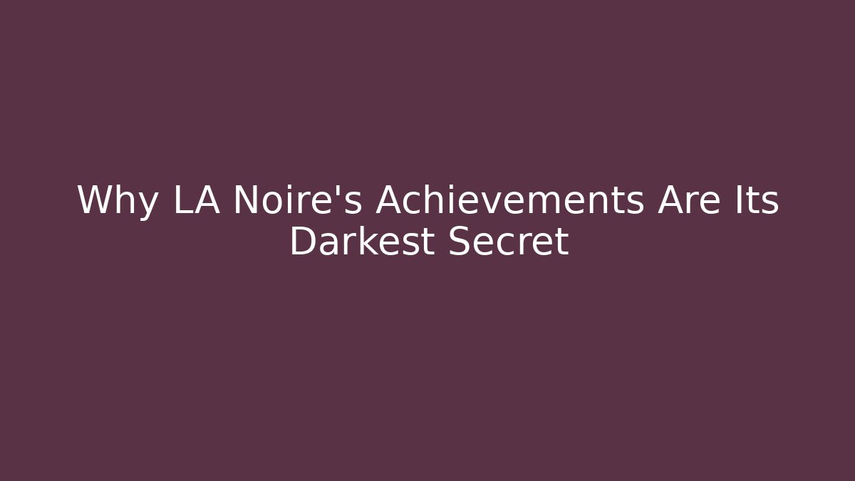 Why LA Noire's Achievements Are Its Darkest Secret
