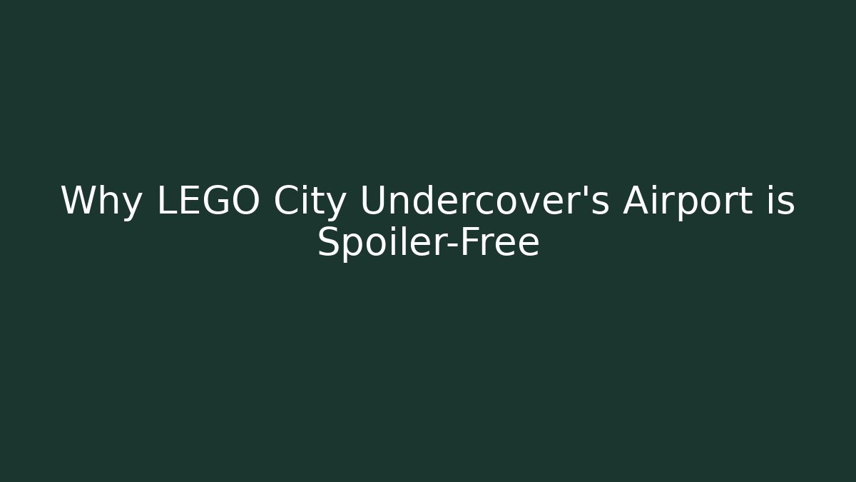 Why LEGO City Undercover's Airport is Spoiler-Free