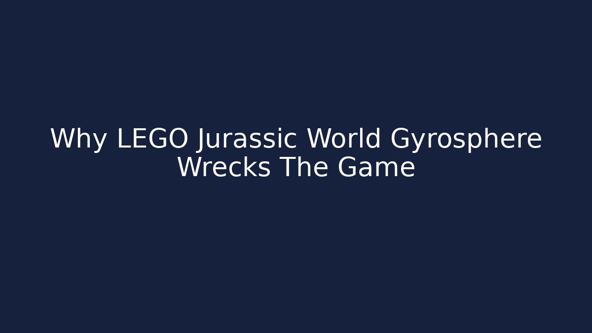 Why LEGO Jurassic World Gyrosphere Wrecks The Game