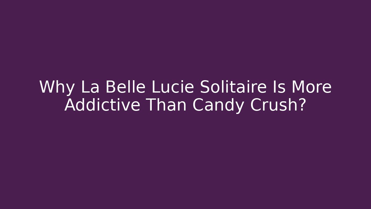 Why La Belle Lucie Solitaire Is More Addictive Than Candy Crush?