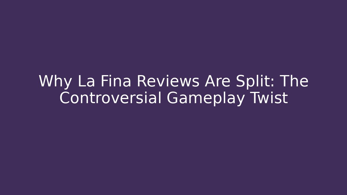 Why La Fina Reviews Are Split: The Controversial Gameplay Twist
