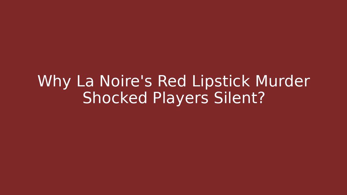 Why La Noire's Red Lipstick Murder Shocked Players Silent?