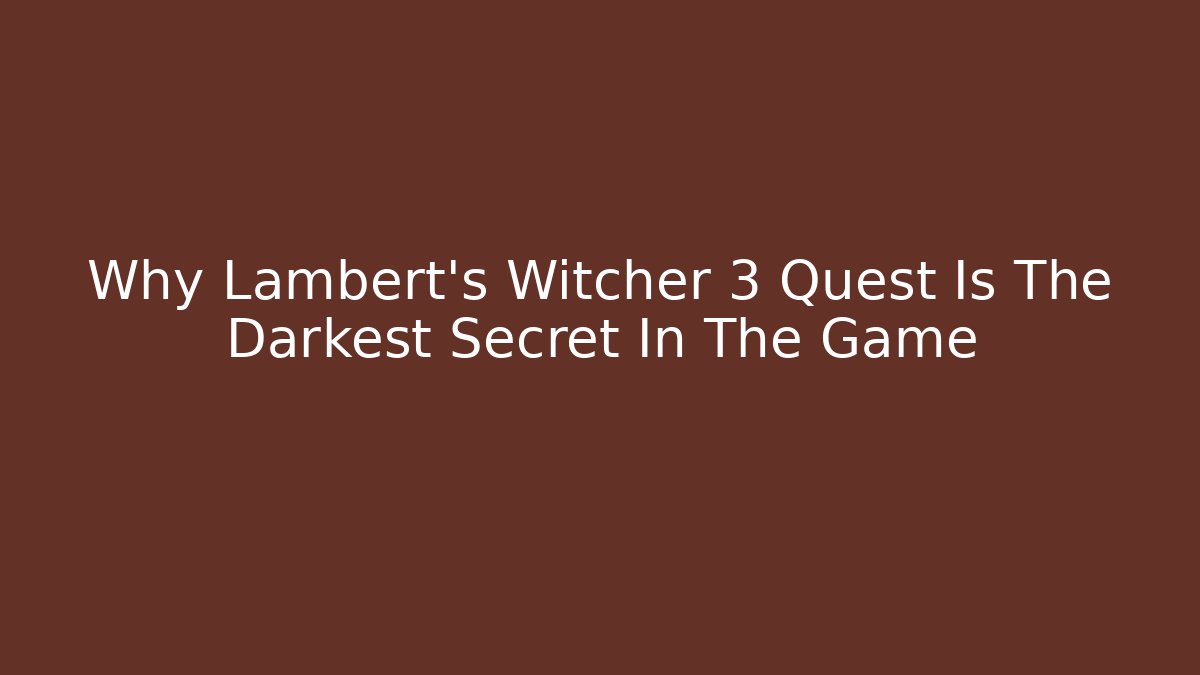 Why Lambert’s Witcher 3 Quest Is The Darkest Secret In The Game