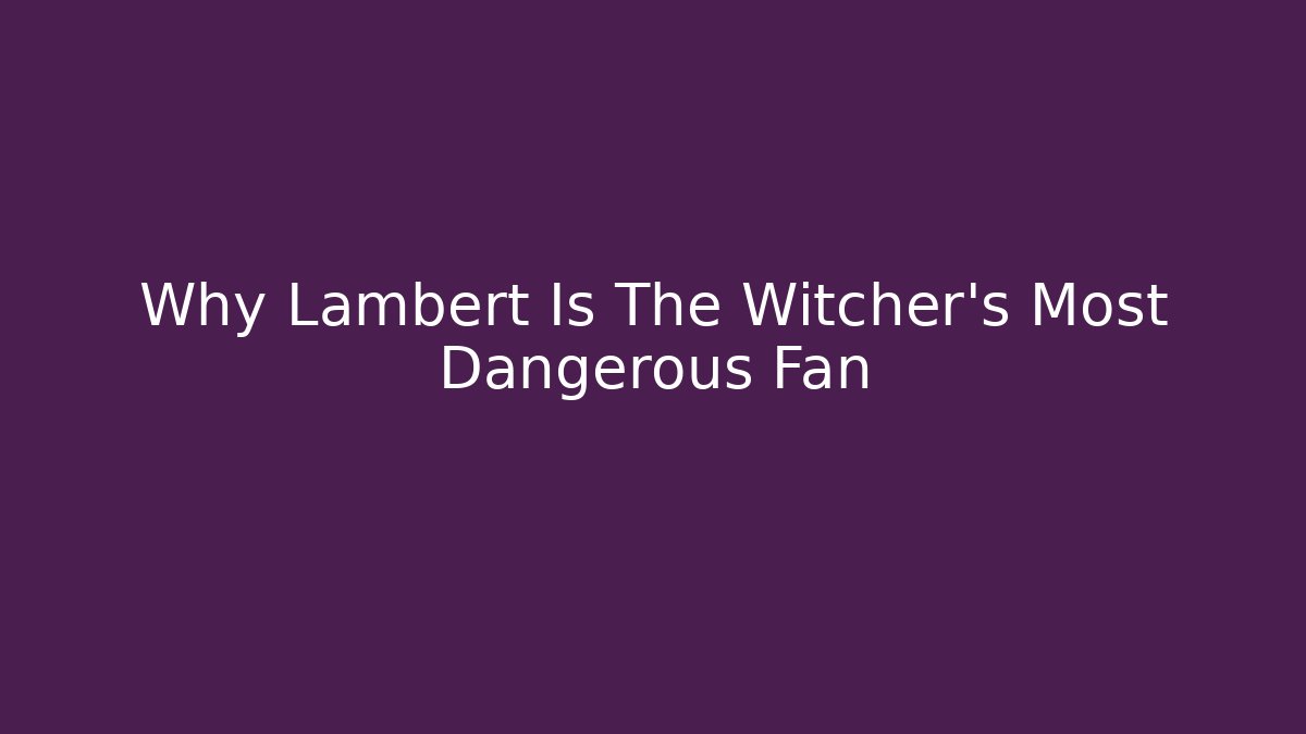 Why Lambert Is The Witcher's Most Dangerous Fan