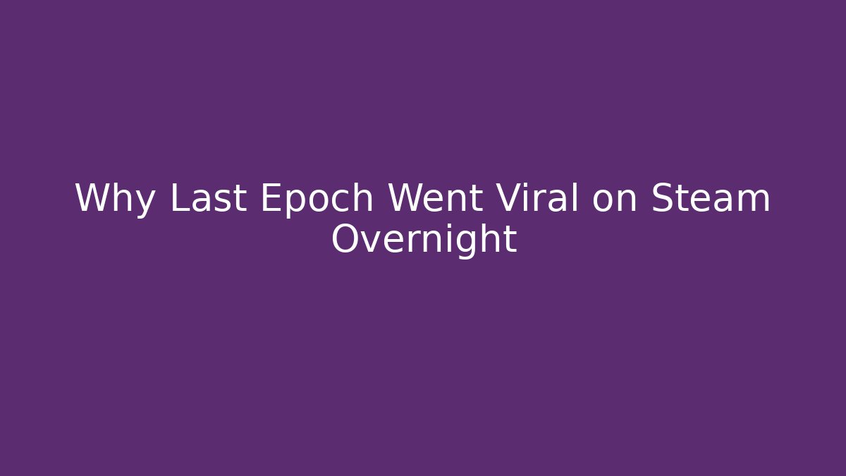 Why Last Epoch Went Viral on Steam Overnight - Create More Assets