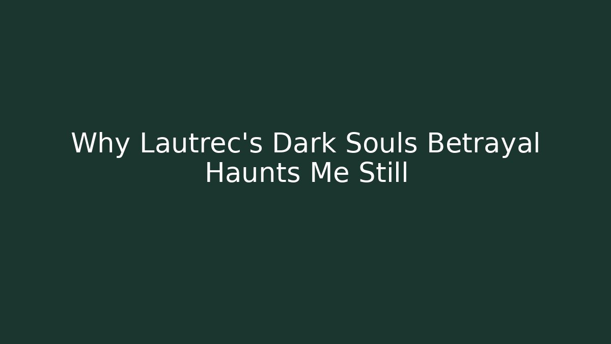 Why Lautrec's Dark Souls Betrayal Haunts Me Still