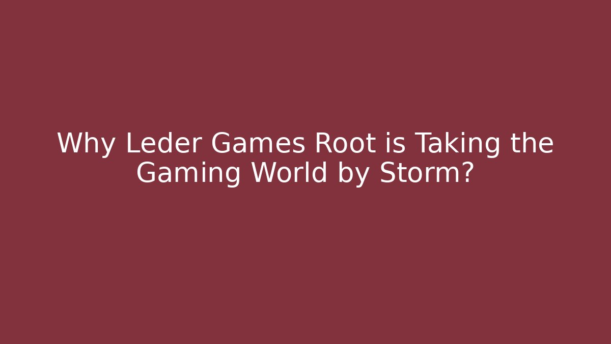 Why Leder Games Root is Taking the Gaming World by Storm? - Create More Assets