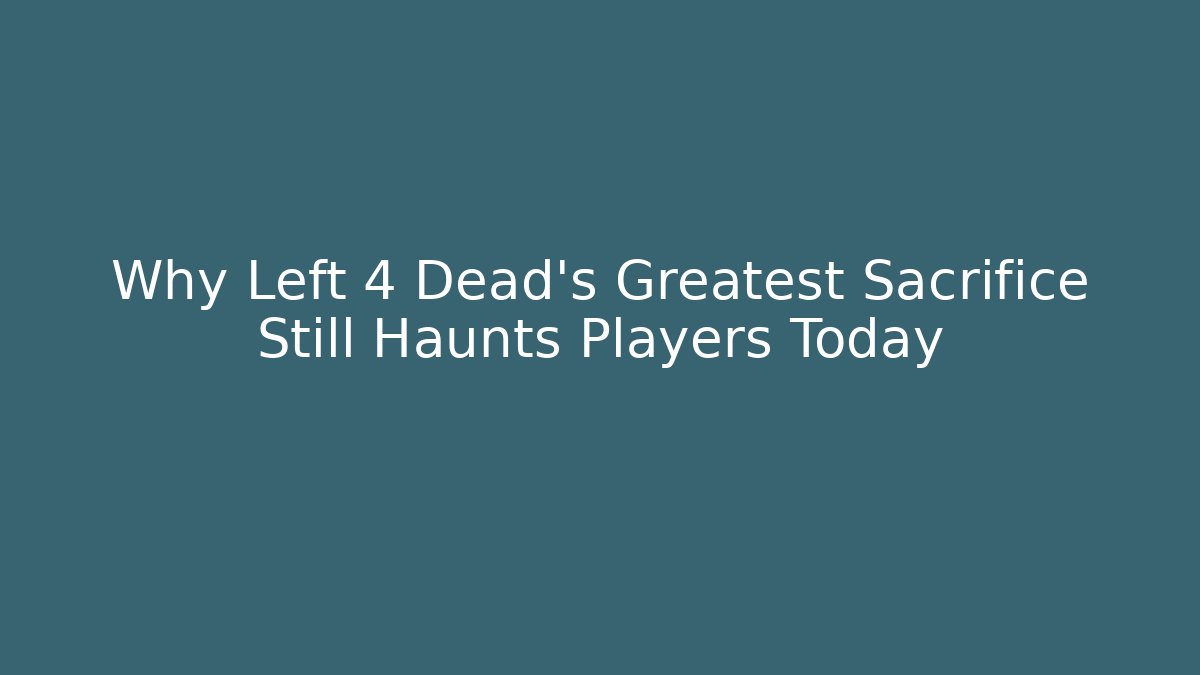 Why Left 4 Dead's Greatest Sacrifice Still Haunts Players Today