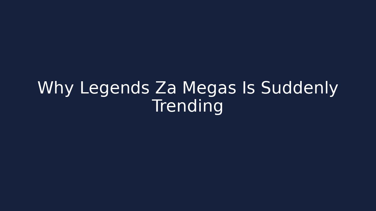 Why Legends Za Megas Is Suddenly Trending - Create More Assets