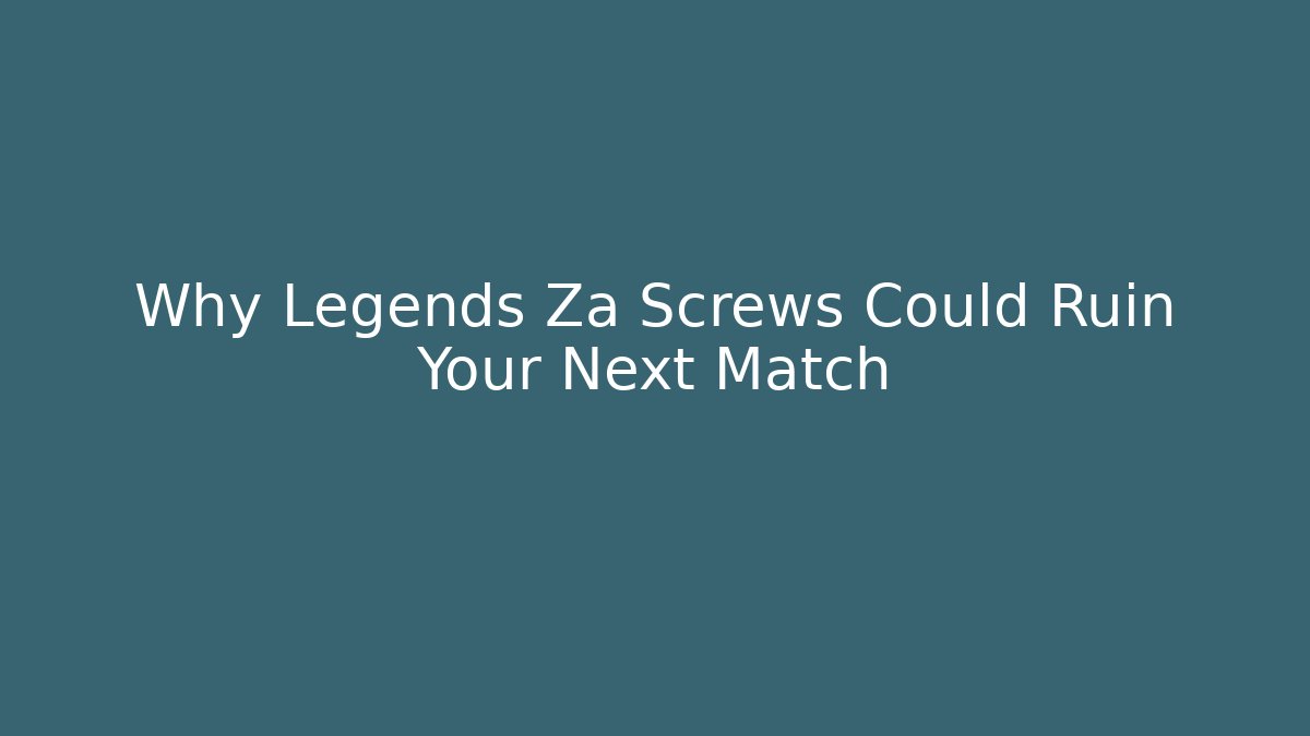 Why Legends Za Screws Could Ruin Your Next Match