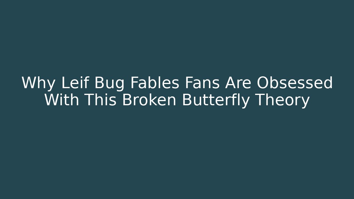Why Leif Bug Fables Fans Are Obsessed With This Broken Butterfly Theory