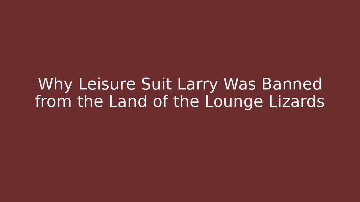 Why Leisure Suit Larry Was Banned from the Land of the Lounge Lizards
