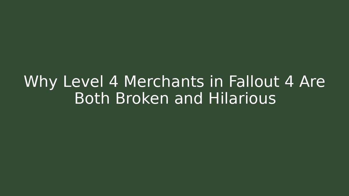 Why Level 4 Merchants in Fallout 4 Are Both Broken and Hilarious