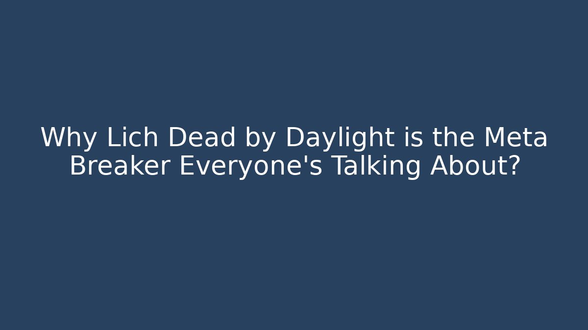 Why Lich Dead by Daylight is the Meta Breaker Everyone’s Talking About?