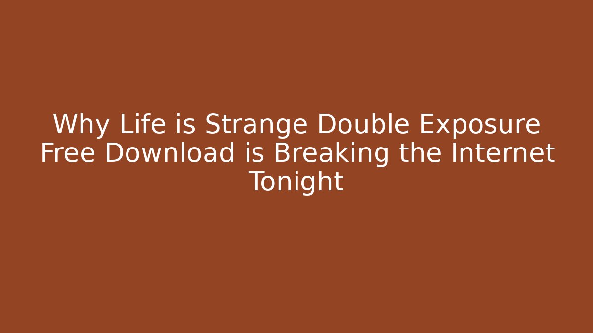 Why Life is Strange Double Exposure Free Download is Breaking the Internet Tonight