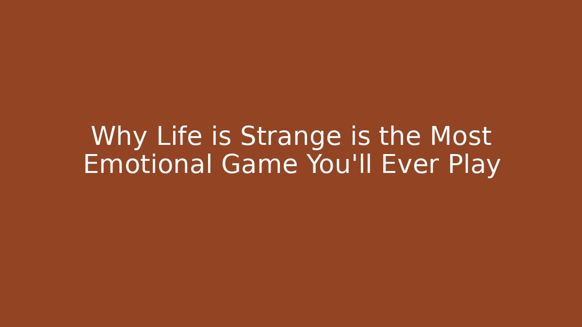Why Life is Strange is the Most Emotional Game You'll Ever Play