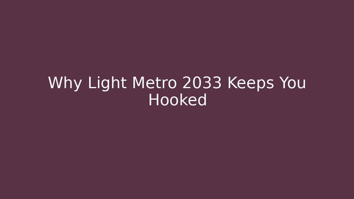 Why Light Metro 2033 Keeps You Hooked