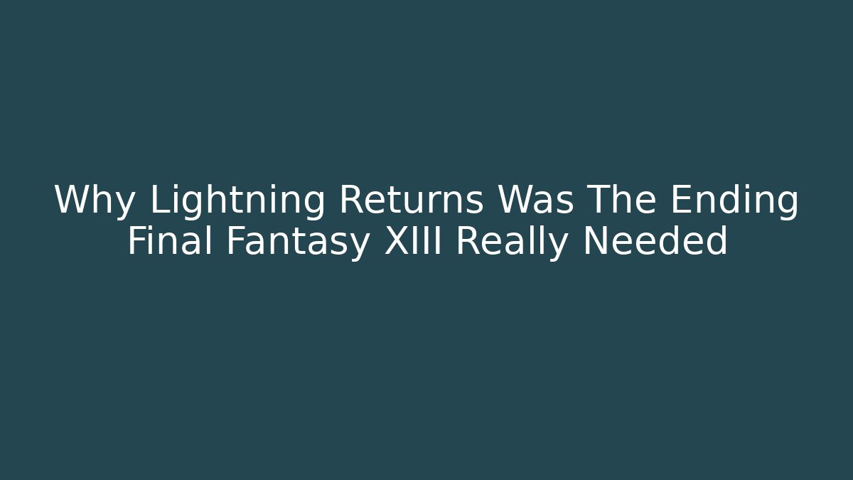 Why Lightning Returns Was The Ending Final Fantasy XIII Really Needed - Create More Assets