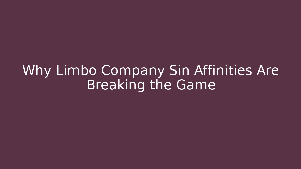 Why Limbo Company Sin Affinities Are Breaking the Game