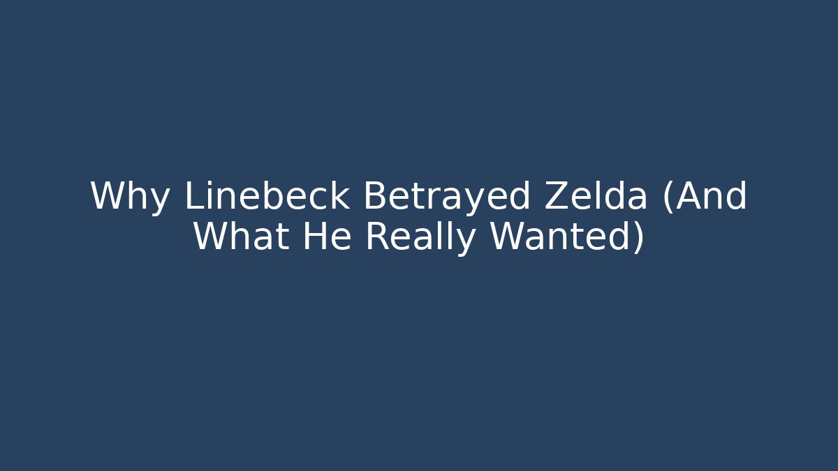 Why Linebeck Betrayed Zelda (And What He Really Wanted)