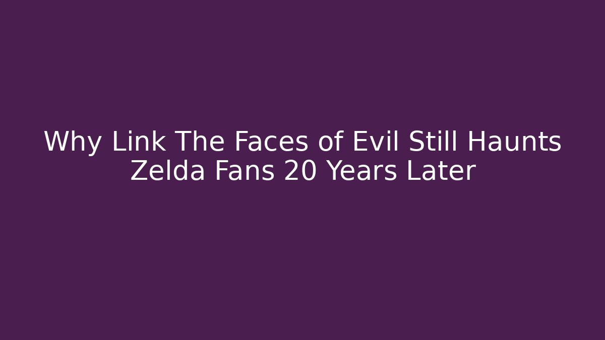 Why Link The Faces of Evil Still Haunts Zelda Fans 20 Years Later